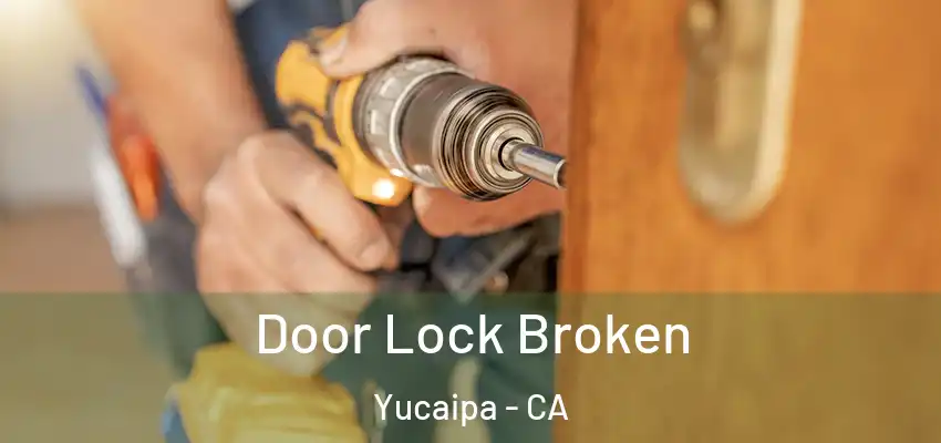  Door Lock Broken Yucaipa - CA